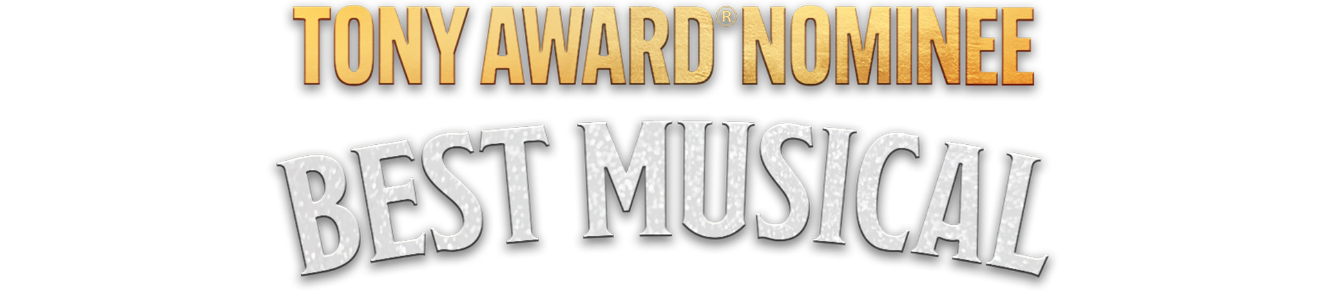 Text graphic reading TONY AWARD NOMINEE in gold letters above BEST MUSICAL in large silver letters.